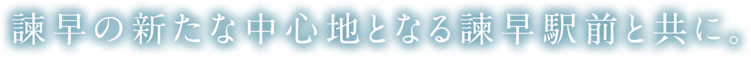 長崎の中央地、諫早の新たな中心地となる諫早駅前と共に。